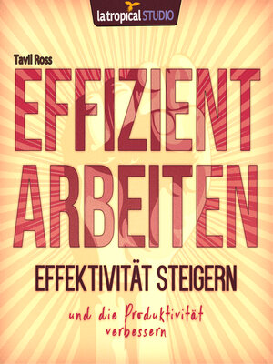 cover image of Effizient arbeiten, Effektivität steigern und die Produktivität verbessern